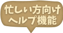 忙しい方向けヘルプ機能